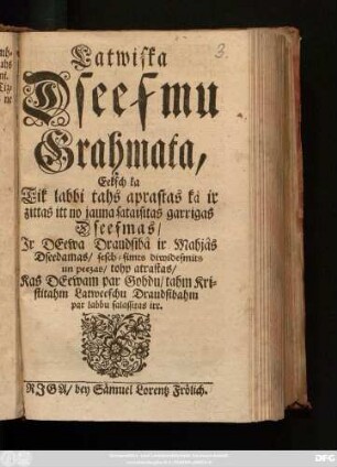 Latwiska Dseesmu Grahmata, Eeksch ka Tik labbi tahs aprastas kà ir zittas itt no jauna sataisitas garrigas Dseesmas, Ir Deewa Draudsibâ ir Mahjâs Dseedamas, sesch-simts diwidesmits un peezas, tohp atrastas, Kas Deewam par Gohdu, tahm Kristitahm Latweeschu Draudsibahm par labbu salassitas irr