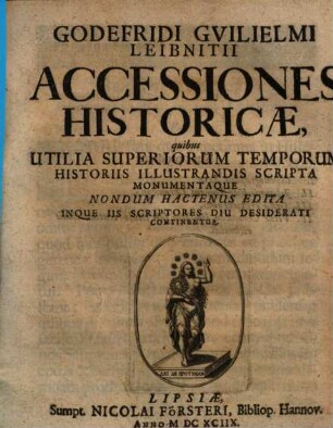 Godefridi Guilielmi Leibnitii accessiones historicae : quibus utilia superiorum temporum historiis illustrandis scripta monumentaque nondum hactenus ed. inque iis scriptores diu desiderati cont.