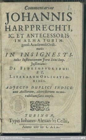Commentarius Johannis Harpprechti ... In Insignes Titulos Institutionum Juris Divi Imp. Justiniani : De Fideiussoribus, Et, Literarum Obligationibus