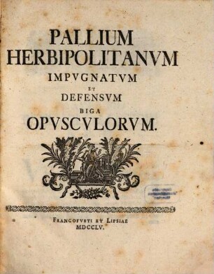 Pallium Herbipolitanvm Impvgnatvm Et Defensvm Biga Opvscvlorvm