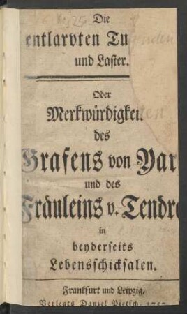 Die entlarvten Tugenden und Laster : Oder Merkwürdigkeiten des Grafens von Yara und des Fräuleins v. Tendre in beyderseits Lebensschicksalen