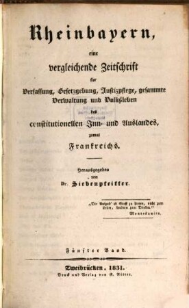 Rheinbayern : eine vergleichende Zeitschrift für Verfassung, Gesetzgebung, Justizpflege, gesammte Verwaltung und Volksleben des constitutionellen Inn- und Auslandes, zumal Frankreichs. 5. 1831