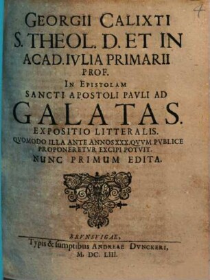 Georgii Calixti ... In Acad. Ivlia Primarii Prof. In Epistolam Sancti Apostoli Pavli Ad Galatas Expositio Litteralis