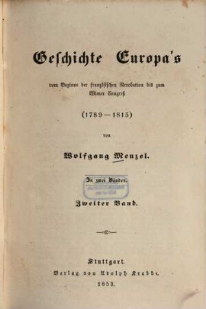 Geschichte Europa's vom Beginne der französischen Revolution bis zum Wiener Congreß : 1789 - 1815 ; in 2 Bänden. 2