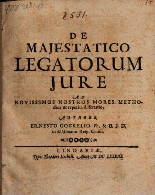 De Maiestatico Legatorum Iure Ad Novissimos Nostros Mores Methodica & repetita dissertatio