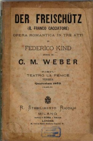 Der Freischütz = Il franco cacciatore : opera romantica in tre atti ; Teatro la Fenice Venezia, quaresima 1873