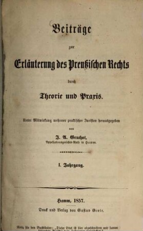 Beiträge zur Erläuterung des preußischen Rechts durch Theorie und Praxis : unter Mitw. mehrerer praktischer Juristen hrsg.. 1. 1857