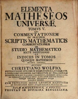 Elementa Matheseos Universae. 5, Tomvs V, Qui commentationem de praecipuis scriptis mathematicis commentationem de studio mathematico ... continet