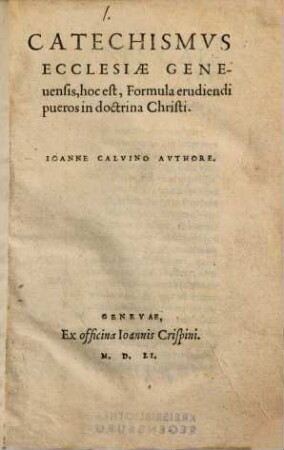 Catechismvs Ecclesiae Geneuensis, hoc est, Formula erudiendi pueros in doctrina Christi