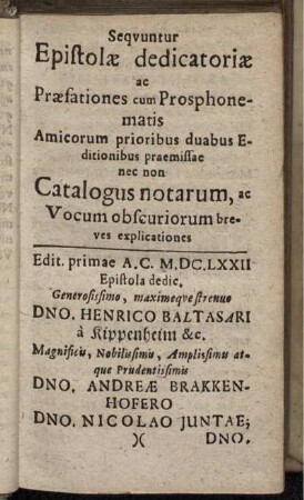 Sequuntur Epistolae dedicatoriae ac Praefationes cum Prosphonematis Amicorum prioribus duabus Editionibus praemissae nec non Catalogus notarum, ac Vocum obscuriorum breves explicationes