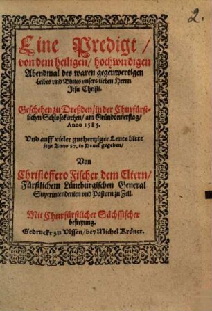 Eine Predigt von dem h. hochwirdigen Abendmal des waren gegenwertigen Leibes und Blutes ... Jesu Christi : geschehen zu Dressden ... A[nn]o 1585