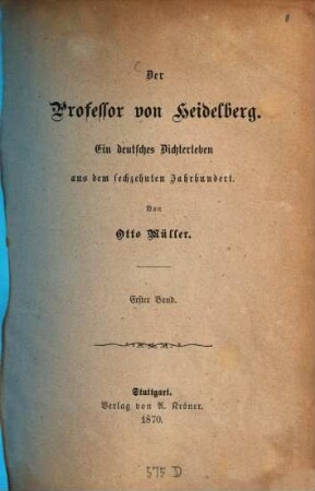Der Professor von Heidelberg : ein deutsches Dichterleben aus dem sechzehnten Jahrhundert. 1