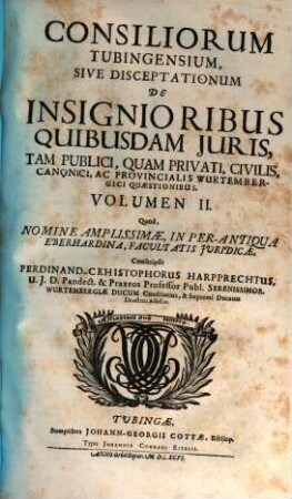 Consiliorum Tubingensium, Sive Disceptationum De Insignioribus Quibusdam Iuris, Tam Publici, Quam Privati, Civilis, Canonici, Ac Provincialis Wurtembergici Quaestionibus, Volumen .... 2