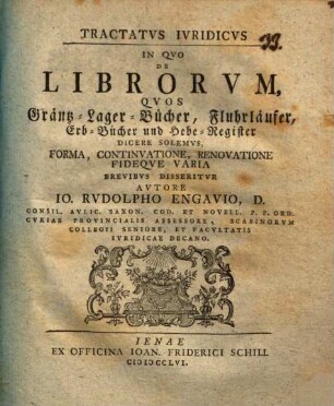 Tractatus ivridicvs in qvo de librorvm, qvos Gräntz-Lager-Bücher, Fluhrläufer, Erb-Bücher und Hebe-Register dicere solemvs, forma, continvatione, renovatione, fideqve varia brevibvs disseritur