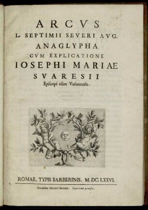 Arcus L. Septimii Severi Aug. Anaglypha Cum Explicatione Iosephi Mariae Suaresii Episcopi olim Vasionensis