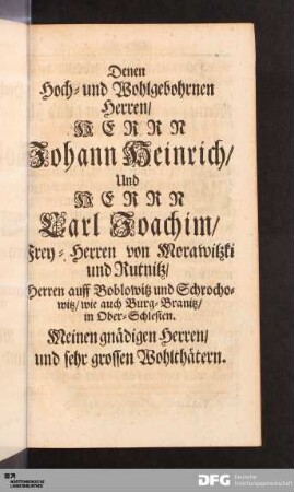 Denen Hoch- und Wohlgebohrnen Herren/ HERRN Johann Heinrich/ Und HERRN Carl Joachim/ Frey-Herren von Morawitzki und Rutnitz...