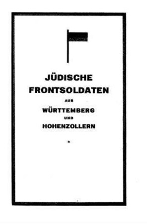 Jüdische Frontsoldaten aus Württemberg und Hohenzollern / hrsg. vom Württ. Landesverbd. d. Centralvereins deutsch. Staatsbürger jüd. Glaubens