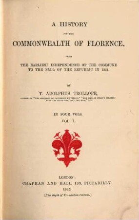 A history of the Commonwealth of Florence from the earliest independence of the Commune to the fall of the Republic in 1531 : in four vols.. Vol. 1