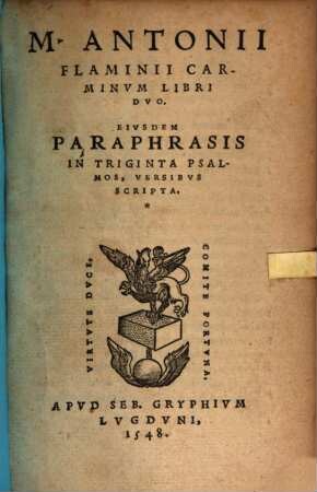 M. Antonii Flaminii Carminvm Libri Dvo : Eivsdem Paraphrasis In Triginta Psalmos, Versibvs Scripta
