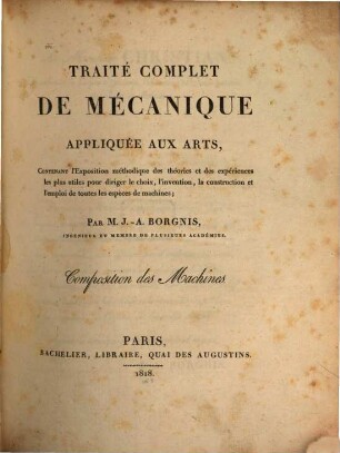 Traité complet de mécanique appliquée aux arts : Contenant l'exposition méthodique, 1. Composition des machines