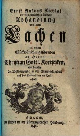 Ernst Antons Nicolai der Arzneygelahrheit Doktors Abhandlung von dem Lachen : in einem Glückwünschungsschreiben an Herrn Christian Gottl. Koetschken, als derselbe die Doktorwürde in der Arzneygelahrheit auf der Universitaet zu Halle erhielte