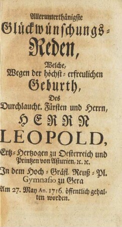 Allerunterthänigste Glückwünschungs-Reden, Welche Wegen der höchst-erfreulichen Geburth, Des Durchlaucht. Fürsten und Herrn, Herr Leopold ...