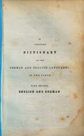 A dictionary of the German and English languages : abridged from the authorś larger work for the use of learners ; In 2 parts, 2.. English and German