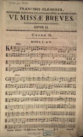 Francisci Gleissner ... VI. Missae breviores, cum totidem Symphoniis et Offertoriis : ex quibus duae funebres ; a Canto, Alto, Tenore, Basso, Violino I. Violino II. Viola & Organo obligatis: Cornu I. Cornu II. & Violoncello, non obligatis ; opus II
