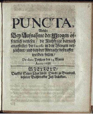 Puncta, Welche Bey Aufnahme der Wrogen öffentlich verlesen/ die Nachfrage darnach angestellet/ die Excesse in den Wrogen verzeichnet/ und bey der Abtracht bestraffet werden sollen : De dato Potstam den 24 Martii Anno 1688