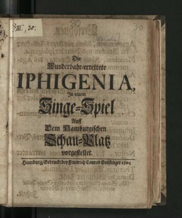 Die wunderbahr-errettete Iphigenia : In einem Singe-Spiel Auff Dem Hamburgischen Schau-Platz vorgestellet