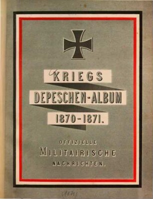 Kriegsdepeschen-Album : 1870 - 1871. Offizielle militairische Nachrichten
