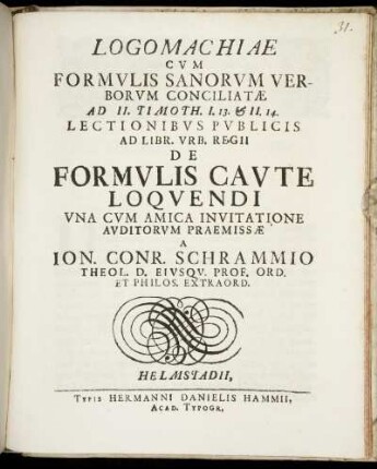Logomachiae Cvm Formvlis Sanorvm Verborvm Conciliatæ Ad II. Timoth. I. 13. & II. 14. : Lectionibvs Pvblicis Ad Libr. Vrb. Regii De Formvlis Cavte Loqvendi Vna Cvm Amica Invitatione Avditorvm Praemissæ