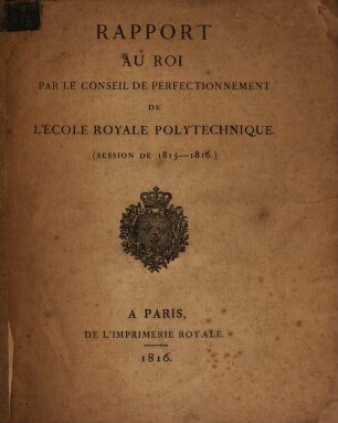 Rapport au roi par le Conseil de Perfectionnement de l'École Royale Polytechnique. 1815/16 (1816)