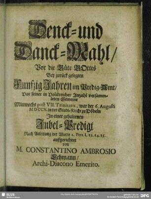 Denck- und Danck-Mahl, Vor die Güte GOttes Bey zurück gelegten Funfzig Jahren im Predig-Amt ... In einer gehaltenen Jubel-Predigt ...