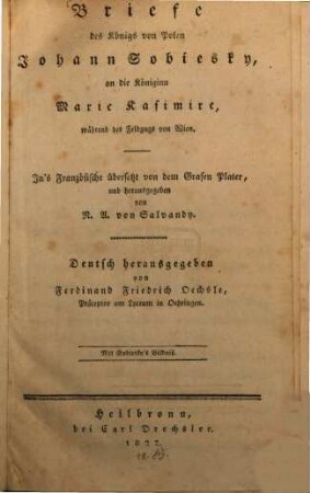 Briefe des Königs von Polen Johann Sobiesky, an die Königinn Marie Kasimire, während des Feldzugs von Wien