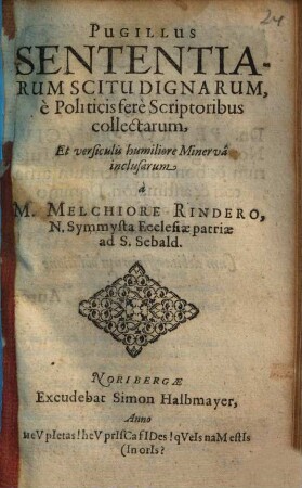 Pugillus Sententiarum Scitu Dignarum, è Politicis ferè Scriptoribus collectarum : Et versiculis humiliore Minervâ inclusarum