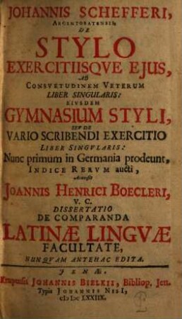 Johannis Schefferi, Argentoratensis, De stylo exercitiisque ejus ad consuetudinem veterum : liber singularis ; ejusdem gymnasium styli, seu de vario scribendi exercitio liber singularis