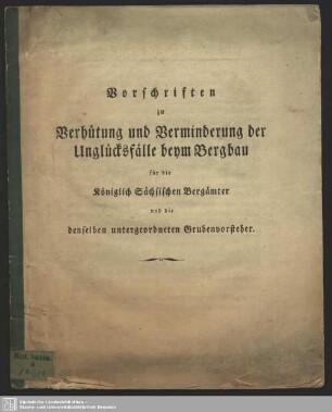 Vorschriften zu Verhütung und Verminderung der Unglücksfälle beym Bergbau für die Königlich Sächsischen Bergämter und die denselben untergeordneten Grubenvorsteher