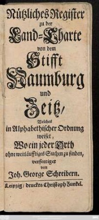 Nützliches Register zu der Land-Charte von dem Stifft Naumburg und Zeitz, Welches in Alphabetischer Ordnung weiset, Wo ein jeder Orth ohne weitläufftiges Suchen zu Finden