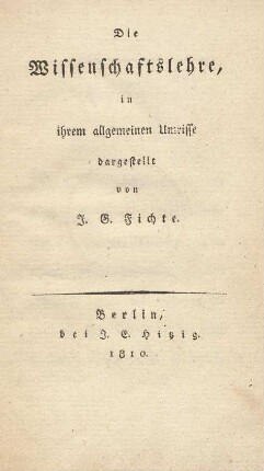 Die Wissenschaftslehre : in ihrem allgemeinen Umrisse dargestellt