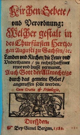 Kirchen Gebete, und Verordnung, welcher gestalt in des Churfürsten ... Augusti zu Sachsen ... Landen ... die Leute ... zu rechtschaffener rewe und busse vermant ... solle werden