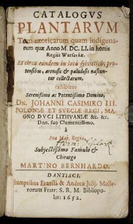 Catalogus Plantarum Tum exoticarum quam indigenatum quae Anno M.DC.LI in hortis Regiis Warsaviae ... nascuntur collectarum, exhibitus ... Dn. Johanni Casimiro III, Poloniae & Sueciae Regi ...