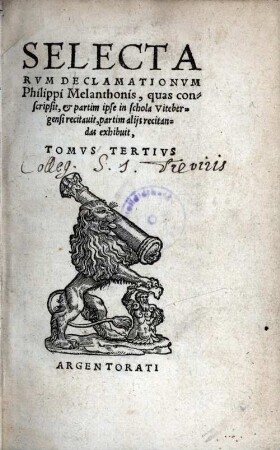 3: SELECTARVM DECLAMATIONVM Philippi Melanthonis, quas conscripsit, & partim ipse in schola Vitebergensi recitauit, partim alijs recitandas exhibuit, TOMVS ... Selectae declamationes