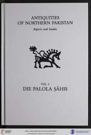 Band 5: Antiquities of Northern Pakistan: reports and studies: Die Palola Ṣāhis : ihre Steininschriften, Inschriften auf Bronzen, Handschriftenkolophone und Schutzzauber ; Materialien zur Geschichte von Gilgit und Chilas
