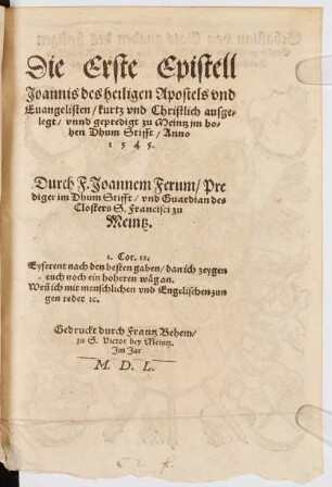 Die Erste Epistell Joannis des heiligen Apostels vnd Euangelisten : kurtz vnd Christlich ausgelegt, vnnd gepredigt zu Meintz im hohen Dhum Stifft, Anno 1545.