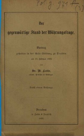 Der gegenwärtige Stand der Währungsfrage : Vortrag gehalten in der Gehe-Stiftung zu Dresden am 16. Februar 1895 ; nebst einem Anhange