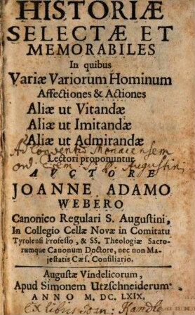 Ioan. Adam Weberi Historiae selectae et memorabiles : in quibus variae variorum hominum affectiones et actiones aliae ut vitandae, aliae ut imitandae, aliae ut admirandae lectori proponuntur