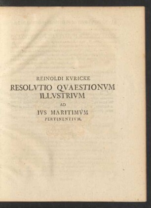 Reinoldi Kuricke Resolutio Quaestionum Illustrium Ad Ius Maritimum Pertinetium