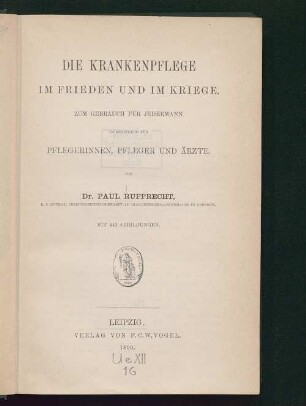 Die Krankenpflege im Frieden und im Kriege : zum Gebrauch für jedermann, insbesondere für Pflegerinnen, Pfleger und Ärzte