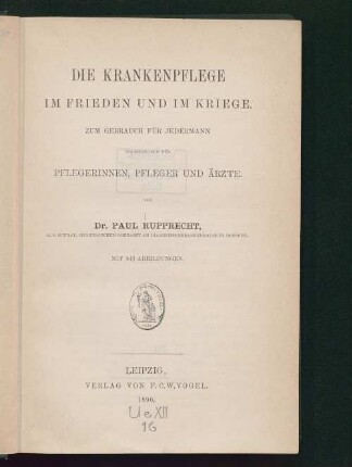 Die Krankenpflege im Frieden und im Kriege : zum Gebrauch für jedermann, insbesondere für Pflegerinnen, Pfleger und Ärzte